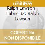 Ralph Lawson - Fabric 33: Ralph Lawson cd musicale di ARTISTI VARI