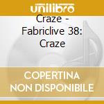Craze - Fabriclive 38: Craze cd