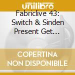 Fabriclive 43: Switch & Sinden Present Get Familiar / Various cd musicale di ARTISTI VARI