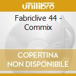 Fabriclive 44 - Commix cd musicale di Artisti Vari