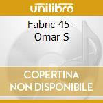 Fabric 45 - Omar S cd