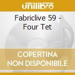 Fabriclive 59 - Four Tet cd musicale di Artisti Vari