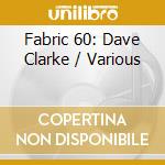 Fabric 60: Dave Clarke / Various cd