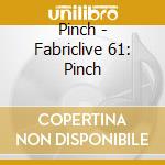Pinch - Fabriclive 61: Pinch cd