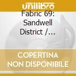 Fabric 69: Sandwell District / Various cd musicale di Artisti Vari