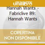 Hannah Wants - Fabriclive 89: Hannah Wants
