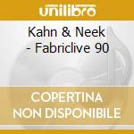 Kahn & Neek - Fabriclive 90 cd