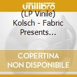 (LP Vinile) Kolsch - Fabric Presents Kolsch (2 Lp) lp vinile