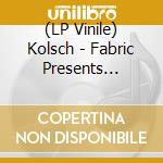 (LP Vinile) Kolsch - Fabric Presents Kolsch (2 Lp) vinile