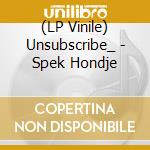 (LP Vinile) Unsubscribe_ - Spek Hondje lp vinile di Unsubscribe_