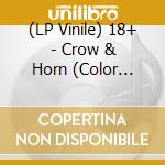 (LP Vinile) 18+ - Crow & Horn (Color Vinyl) vinile