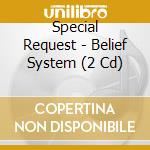 Special Request - Belief System (2 Cd) cd