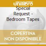 Special Request - Bedroom Tapes cd