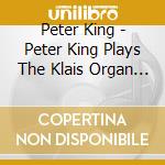 Peter King - Peter King Plays The Klais Organ Of Bath Abbey (Cd+Dvd) cd musicale di Peter King