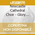 Newcastle Cathedral Choir - Glory Revealed Dutton/Farrell cd musicale di Newcastle Cathedral Choir