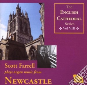 Scott Farrell: Plays Organ Music From Newcastle (English Cathedral Series Vol. 8) cd musicale di Scott Farrell (Organ)