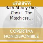 Bath Abbey Girls Choir - The Matchless Maidens Of Bath cd musicale di Bath Abbey Girls Choir