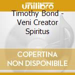 Timothy Bond - Veni Creator Spiritus