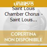 Saint Louis Chamber Chorus - Saint Louis Commissions cd musicale di Saint Louis Chamber Chorus