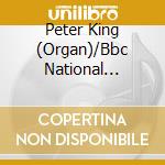 Peter King (Organ)/Bbc National Orches - Music For Organ And Orchestra cd musicale di Peter King (Organ)/Bbc National Orches