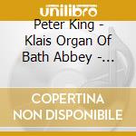Peter King - Klais Organ Of Bath Abbey - Liszt - The Essential Organ Works (3 Cd) cd musicale di Peter King