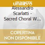 Alessandro Scarlatti - Sacred Choral W - Choir Of Christs College,Cambridge cd musicale di Alessandro Scarlatti
