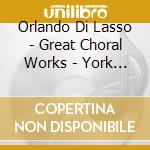 Orlando Di Lasso - Great Choral Works - York Minster Choir cd