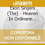 Exon Singers (The) - Heaven In Ordinarie Choral cd