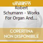 Robert Schumann - Works For Organ And Pedal P cd