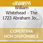 William Whitehead - The 1723 Abraham Jo - Verses And Voluntaries cd musicale di William Whitehead