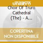 Choir Of Truro Cathedral (The) - A Year At Truro cd musicale di Choir Of Truro Cathedral (The)