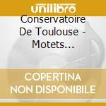 Conservatoire De Toulouse - Motets Francais cd musicale di Conservatoire De Toulouse