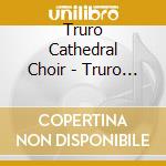 Truro Cathedral Choir - Truro 125 125 Years cd musicale di Truro Cathedral Choir