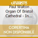Paul Walton Organ Of Bristol Cathedral - In An Old Abbey cd musicale di Paul Walton Organ Of Bristol Cathedral