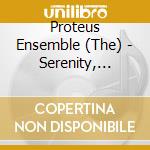 Proteus Ensemble (The) - Serenity, Courage, Wisdom cd musicale di Proteus Ensemble / Stephen Shellard / Christopher Allsop