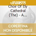 Choir Of Ely Cathedral (The) - A Year At Ely cd musicale di Choir Of Ely Cathedral (The)