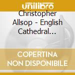 Christopher Allsop - English Cathedral Series Vol Xviii cd
