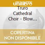 Truro Cathedral Choir - Blow Out Ye Bugles cd musicale di Truro Cathedral Choir