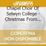 Chapel Choir Of Selwyn College - Christmas From Selwyn cd musicale di Chapel Choir Of Selwyn College