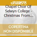 Chapel Choir Of Selwyn College - Christmas From Selwyn cd