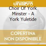 Choir Of York Minster - A York Yuletide cd musicale di Choir Of York Minster