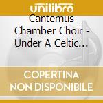 Cantemus Chamber Choir - Under A Celtic Sky cd