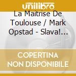 La Maitrise De Toulouse / Mark Opstad - Slava! Choral Music By Igor Stravinsky. Bartok Etc cd musicale di La Maitrise De Toulouse / Mark Opstad
