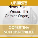 Henry Fairs - Versus The Garnier Organ, Elgar Concert Hall cd musicale di Henry Fairs