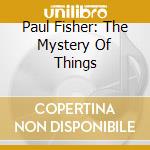 Paul Fisher: The Mystery Of Things cd musicale di Regent Records
