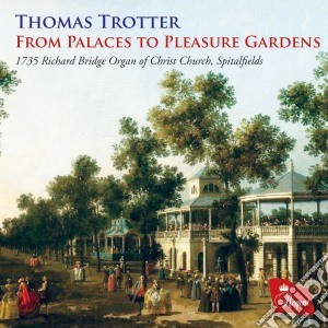 Thomas Trotter: From Palaces To Pleasure Gardens cd musicale di Trotter/Thomas