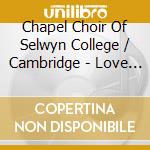 Chapel Choir Of Selwyn College / Cambridge - Love Illuminates - Joanna Gill cd musicale