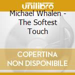 Michael Whalen - The Softest Touch cd musicale di Michael Whalen
