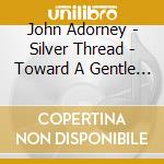 John Adorney - Silver Thread - Toward A Gentle Place 2 cd