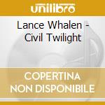 Lance Whalen - Civil Twilight cd